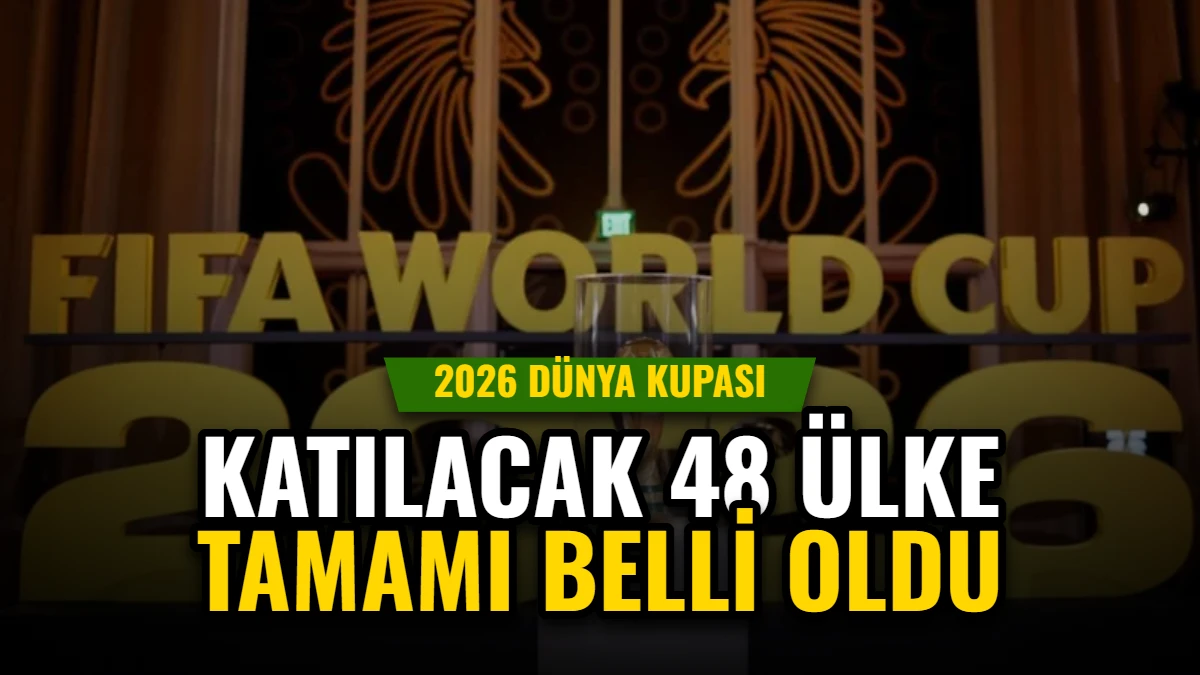 2026 Dünya Kupası: Katılacak 48 Ülke Tamamı Belli Oldu
