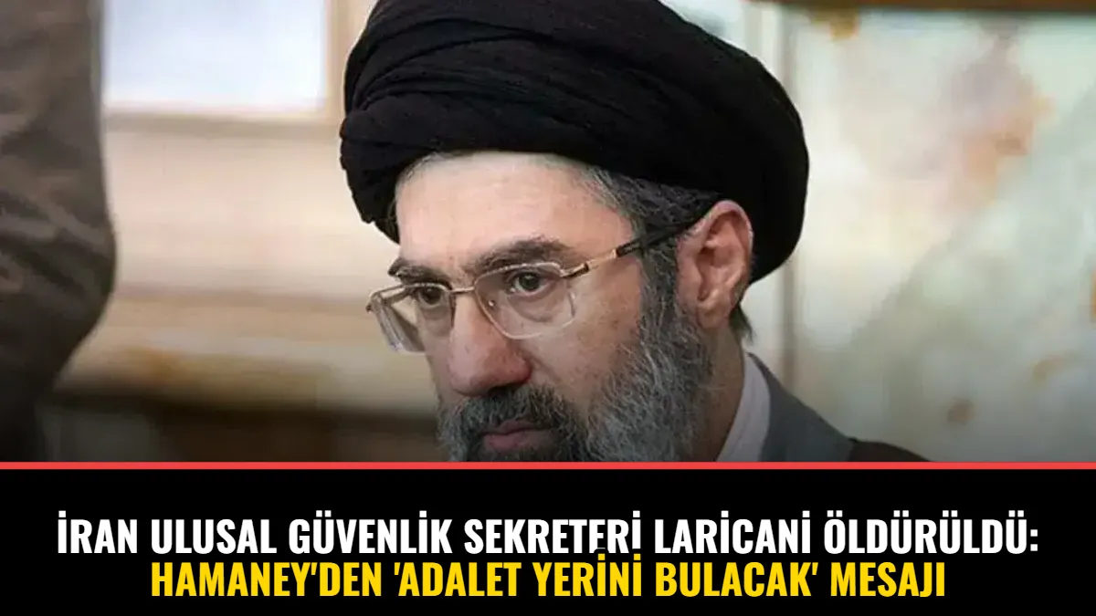 İran Ulusal Güvenlik Sekreteri Laricani Öldürüldü: Hamaney'den 'Adalet Yerini Bulacak' Mesajı