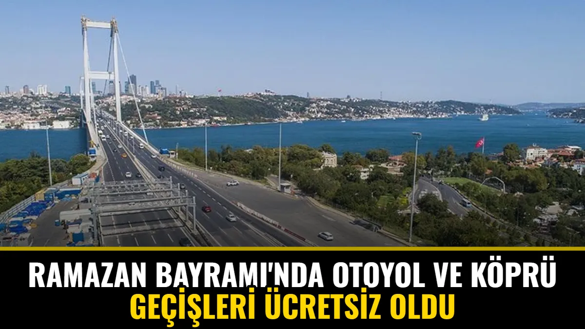Ramazan Bayramı'nda Otoyol ve Köprü Geçişleri Ücretsiz Oldu